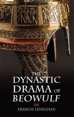 The Dynastic Drama of Beowulf by Francis Leneghan 9781843845515