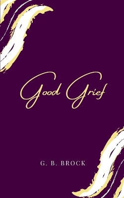 Good Grief by G B Brock 9789357448734