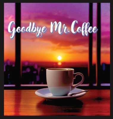 Goodbye Mr. Coffee by Tommy Watkins 9798330201358