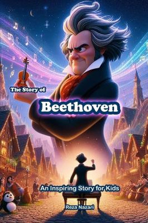 The Story of Beethoven: An Inspiring Story for Kids by Reza Nazari 9798894440910