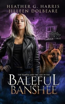The Vampire and the Case of the Baleful Banshee: An Urban Fantasy Novel by Heather G Harris 9781916833296