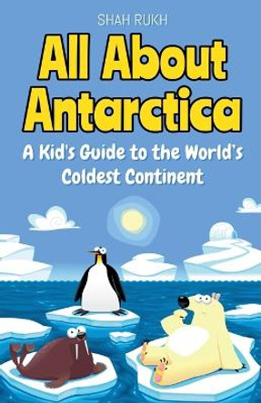All About Antarctica: A Kid's Guide to the World's Coldest Continent by Shah Rukh 9798227731999