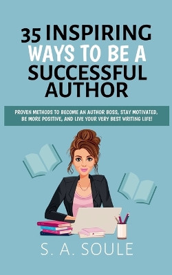 35 Ways To Be A Successful Author by S a Soule 9798224737369