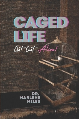 Caged Life: Get Out Alive! by Marlene Miles 9781963164701