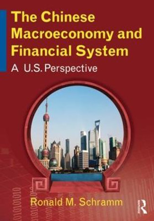 The Chinese Macroeconomy and Financial System: A U.S. Perspective by Ronald M. Schramm