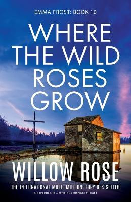 Where the Wild Roses Grow: A gripping and mysterious suspense thriller by Willow Rose 9781835253397