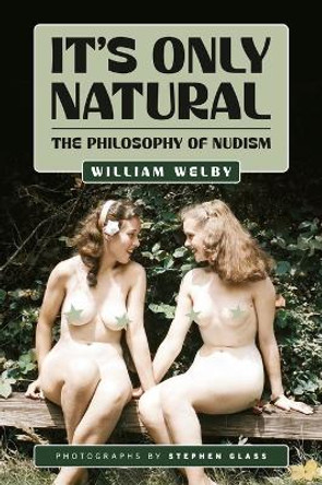 It's Only Natural: The Philosophy of Nudism by William Welby 9781917298025