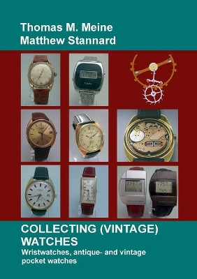 Collecting (Vintage) Watches: Wristwatches, antique- and vintage pocket watches by Matthew Stannard 9783744894920