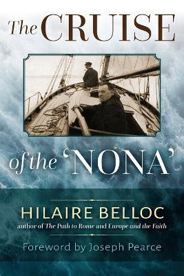 The Cruise of the Nona: The Story of a Cruise from Holyhead to the Wash, with Reflections and Judgments on Life and Letters, Men and Manners by Hilaire Belloc 9781960711557