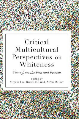 Critical Multicultural Perspectives on Whiteness: Views from the Past and Present by Virginia Lea 9781433121517