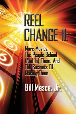 Reel Change Take Two: More Movies, The People Behind (And In) Them, And The Business Of Making Them by Bill Mesce 9798887711218