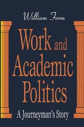 Work and Academic Politics: A Journeyman's Story by William Form