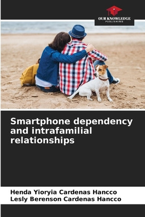 Smartphone dependency and intrafamilial relationships by Henda Yioryia Cardenas Hancco 9786208531348