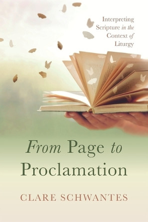 From Page to Proclamation: Interpreting Scripture in the Context of Liturgy by Clare Schwantes 9798385220267