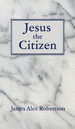Jesus the Citizen by James Alex Robertson 9798385241194