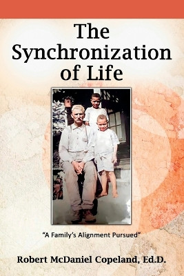 The Synchronization of Life: A Family's Alignment Pursued by Robert McDaniel Copeland 9781088115701