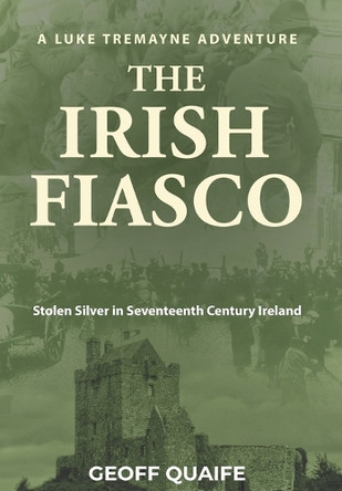 The Irish Fiasco: Stolen Silver in Seventeenth Century Ireland by Geoff Quaife 9798893893922