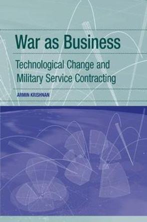 War as Business: Technological Change and Military Service Contracting by Armin Krishnan