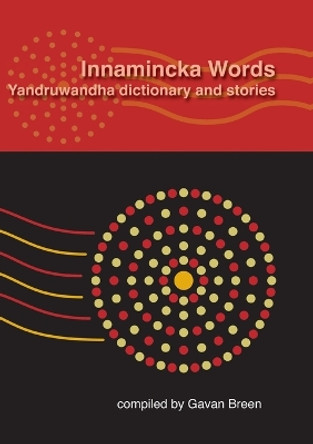 Innamincka Words: Yandruwandha dictionary and stories by Gavan Breen 9781921934216
