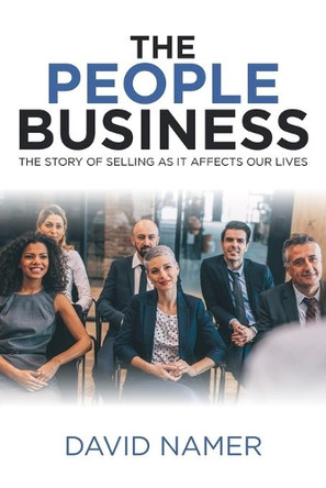 The People Business: The Story of Selling as It Affects Our Lives by David Namer 9781489716347