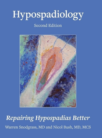 Hypospadiology, Second Edition: Repairing Hypospadias Better by Warren Snodgrass 9798989423576