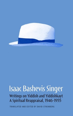 Isaac Bashevis Singer: Writings on Yiddish and Yiddishkayt: A Spiritual Reappraisal, 1946-1955 Volume 2 by David Stromberg 9798989452484