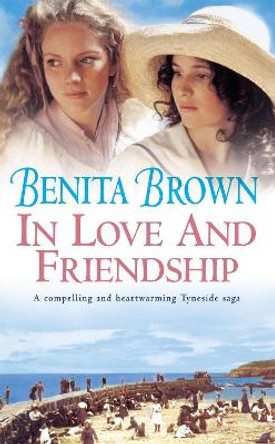 In Love and Friendship: An enchanting saga of youth, heartache and friendship by Benita Brown