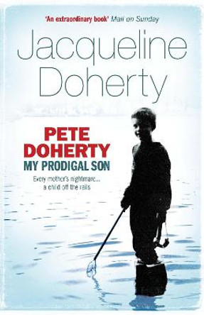 Pete Doherty: My Prodigal Son by Jacqueline Doherty