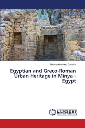 Egyptian and Greco-Roman Urban Heritage in Minya - Egypt by Mahmoud Ahmed Darwish 9786207483198