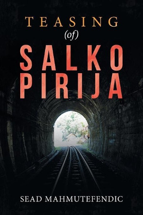 Teasing (Of) Salko Pirija by Sead Mahmutefendic 9781543490527