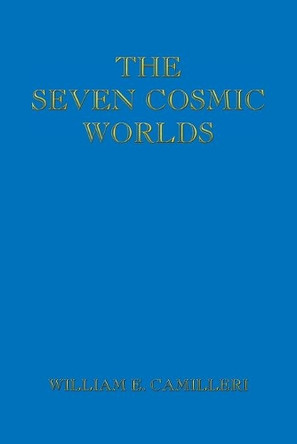 The Seven Cosmic Worlds by William E Camilleri 9781490784571