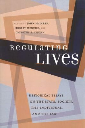 Regulating Lives: Historical Essays on the State, Society, the Individual, and the Law by Robert Menzies