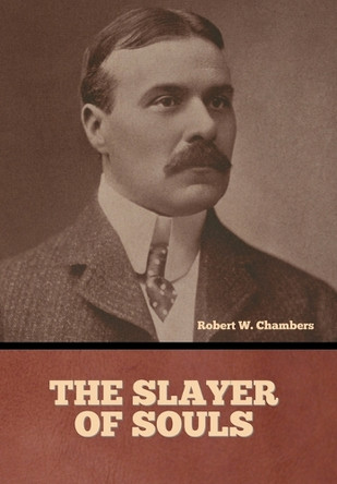 The Slayer of Souls by Robert W Chambers 9798888308868