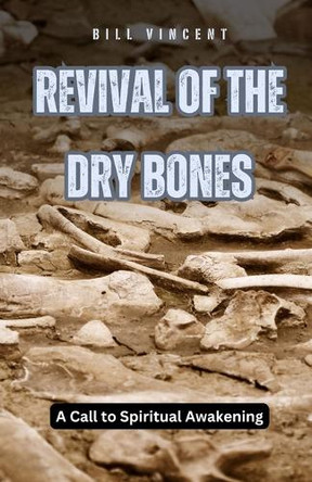 Revival of the Dry Bones: A Call to Spiritual Awakening by Bill Vincent 9798330501823