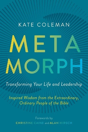 Metamorph: Transforming Your Life and Leadership: Inspired Wisdom from the Extraordinary, Ordinary People of the Bible by Kate Coleman 9781955142601