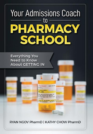 Your Admissions Coach to Pharmacy School: Everything You Need to Know about Getting In by Ryan Ngov 9781970084030