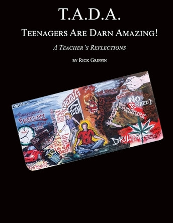 T.A.D.A. Teenagers Are Darn Amazing!: A Teacher's Reflections by Rick Griffin 9781927848920