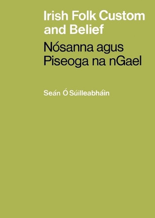 Irish Folk Custom and Belief: Nósanna agus Piseoga na nGael by Seán Ó Súilleabháin 9781781179352