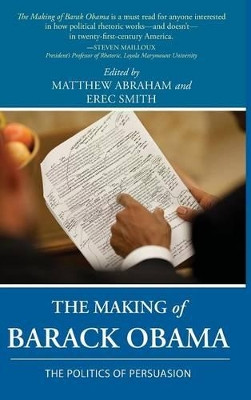 The Making of Barack Obama: The Politics of Persuasion by Matthew Abraham 9781602354685