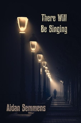 There Will Be Singing by Aidan Semmens 9781848617209
