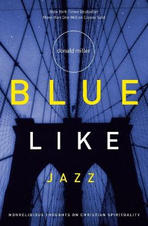 Blue Like Jazz: Nonreligious Thoughts on Christian Spirituality by Donald Miller