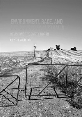 Environment, Race, and Nationhood in Australia: Revisiting the Empty North by Russell McGregor 9781349956517