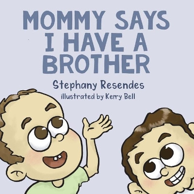 Mommy Says I Have a Brother by Stephany Resendes 9781771804332