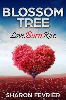 Blossom Tree: Love.Burn.Rise by Sharon Fevrier 9781912551057