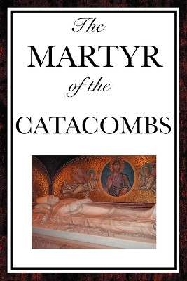 The Martyr of the Catacombs by Anonymous 9781604594089