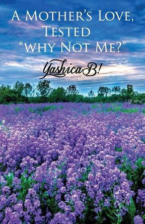 A Mother's Love, Tested: Why Not Me? by Yashica B Mack 9781734932621