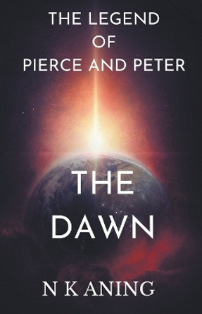 The legend of Pierce and Peter: The Dawn by N K Aning 9781393928225