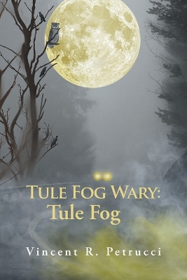Tule Fog Wary: Tule Fog by Vincent R Petrucci 9798886150674
