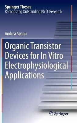 Organic Transistor Devices for In Vitro Electrophysiological Applications by Andrea Spanu 9783319288796