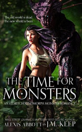 The Time For Monsters: An Eldritch Xenomorph Monster Romance by J M Keep 9781778450129